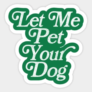 Let Me Pet Your Dog / Faded Retro Type Design Sticker